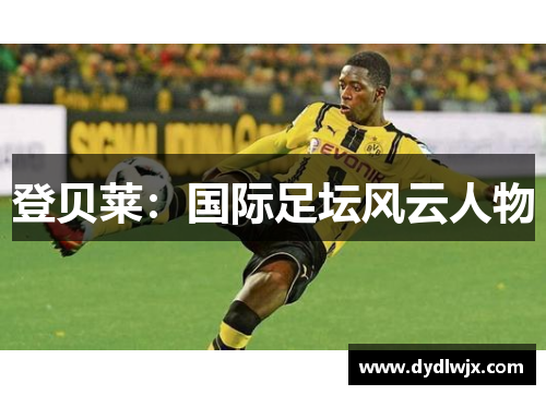 登贝莱：国际足坛风云人物